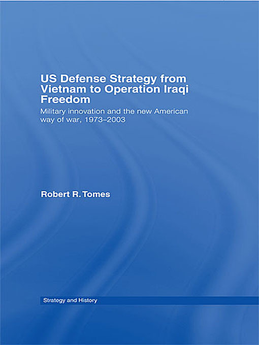Title details for US Defence Strategy from Vietnam to Operation Iraqi Freedom by Robert R. Tomes - Available